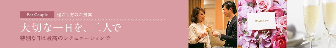 For Couple 過ごし方のご提案｜大切な一日を、二人で